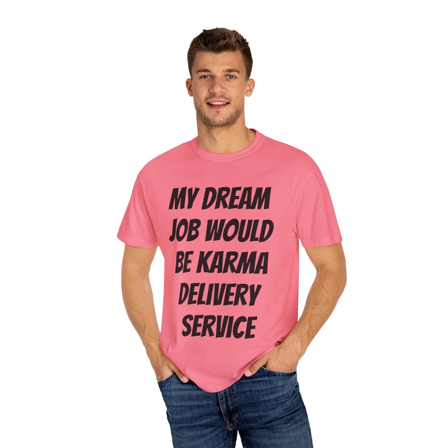 My Dream Job Would Be a Karma Delivery Service Unisex Garment-Dyed T-shirt