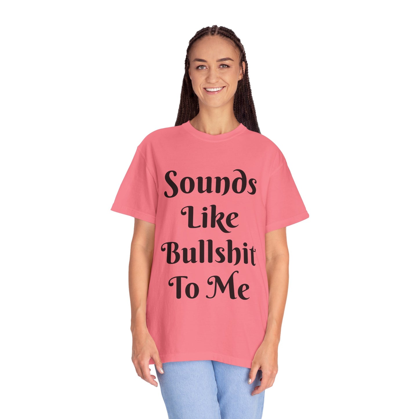 Sounds like bullshit to me Unisex Garment-Dyed T-shirt