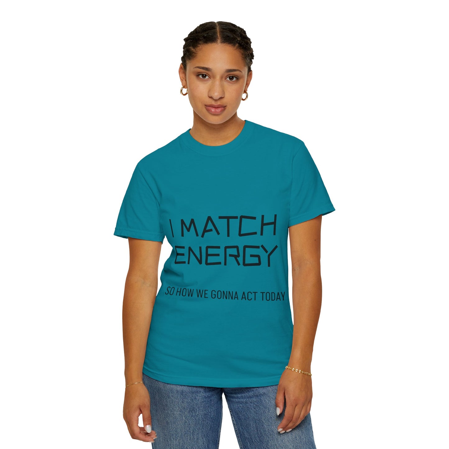 I Match Energy So How We Gonna Act Today Unisex Garment-Dyed T-shirt