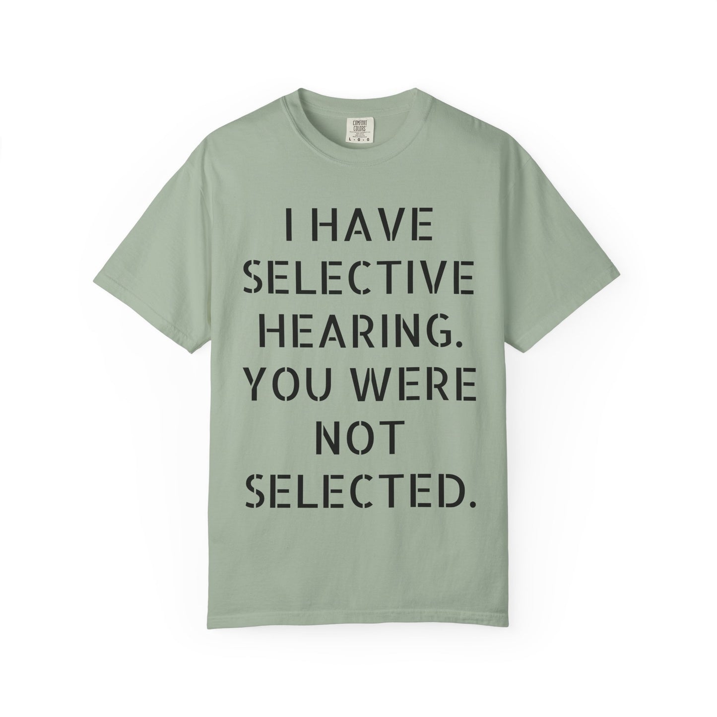 I have selective hearing, you were not selected Unisex Garment-Dyed T-shirt