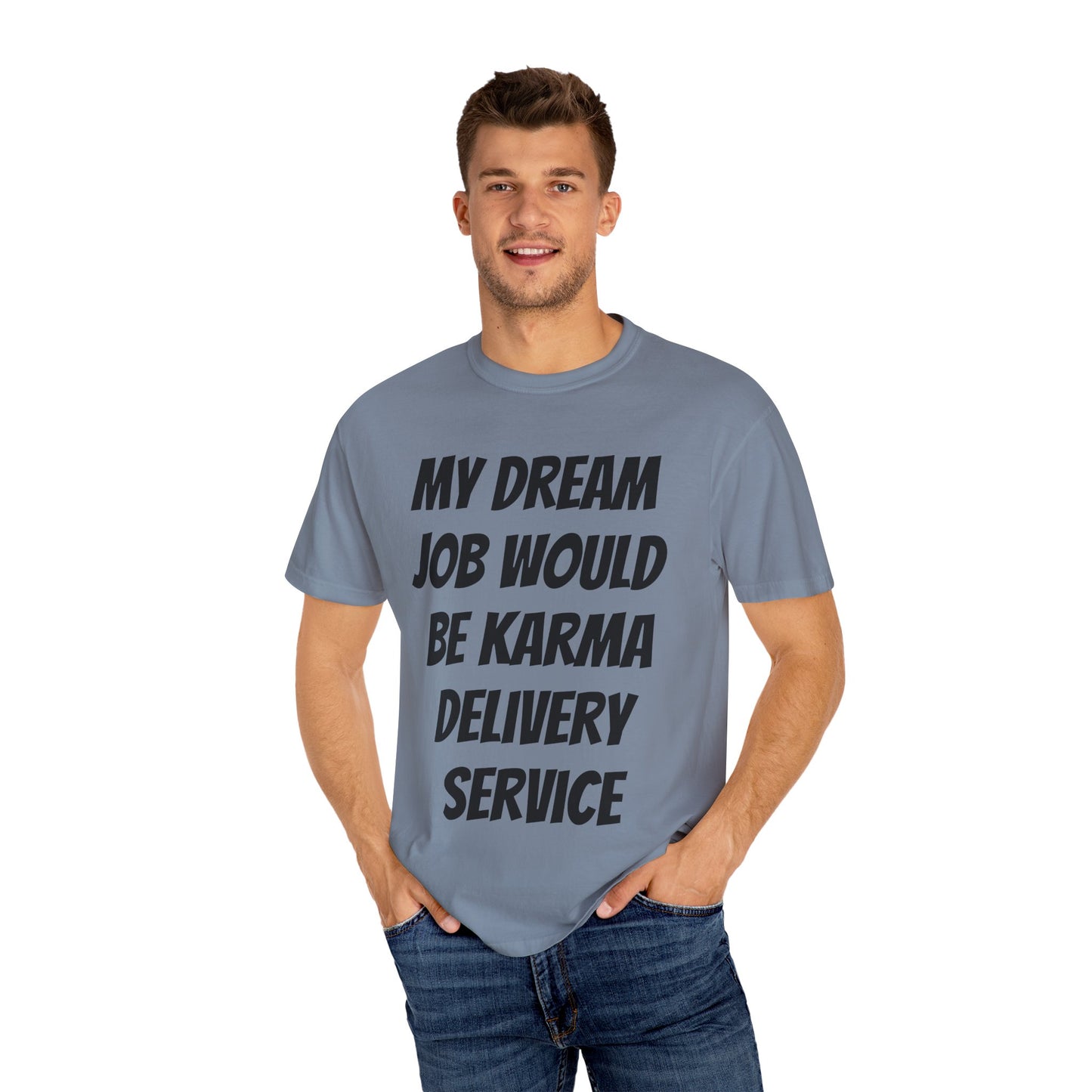 My Dream Job Would Be a Karma Delivery Service Unisex Garment-Dyed T-shirt