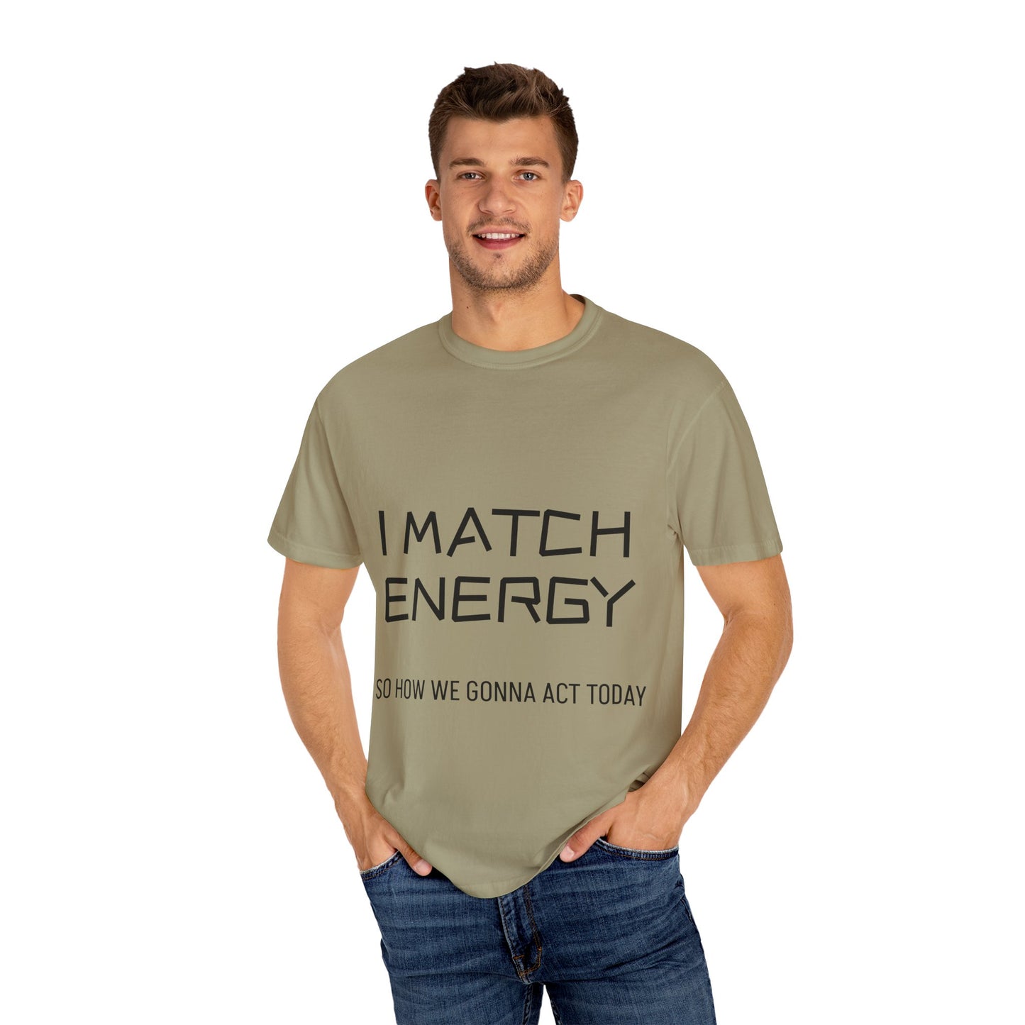 I Match Energy So How We Gonna Act Today Unisex Garment-Dyed T-shirt