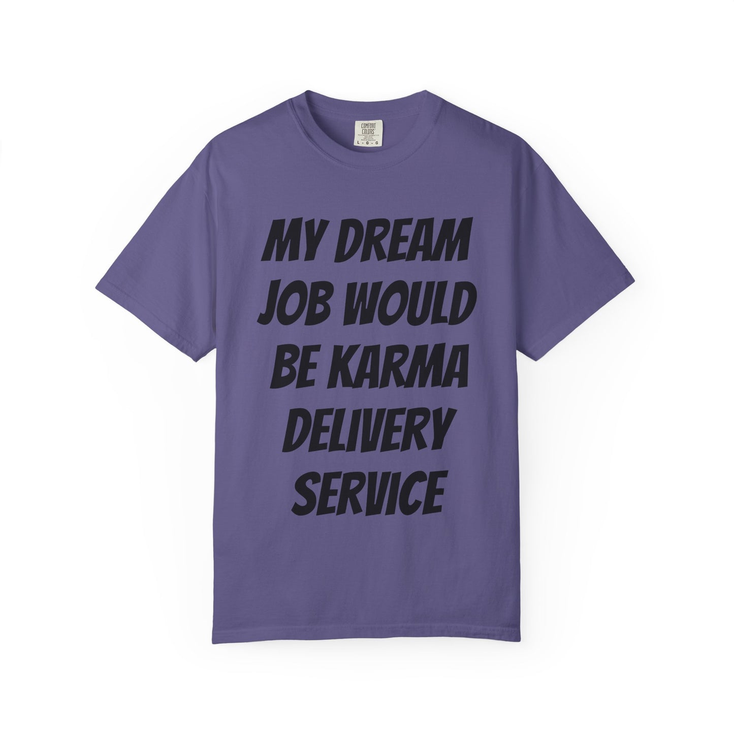 My Dream Job Would Be a Karma Delivery Service Unisex Garment-Dyed T-shirt