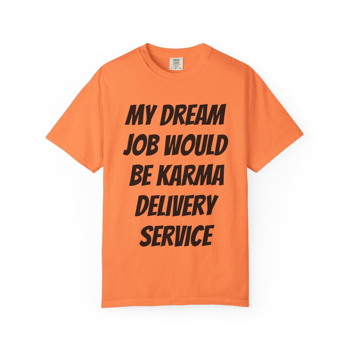 My Dream Job Would Be a Karma Delivery Service Unisex Garment-Dyed T-shirt