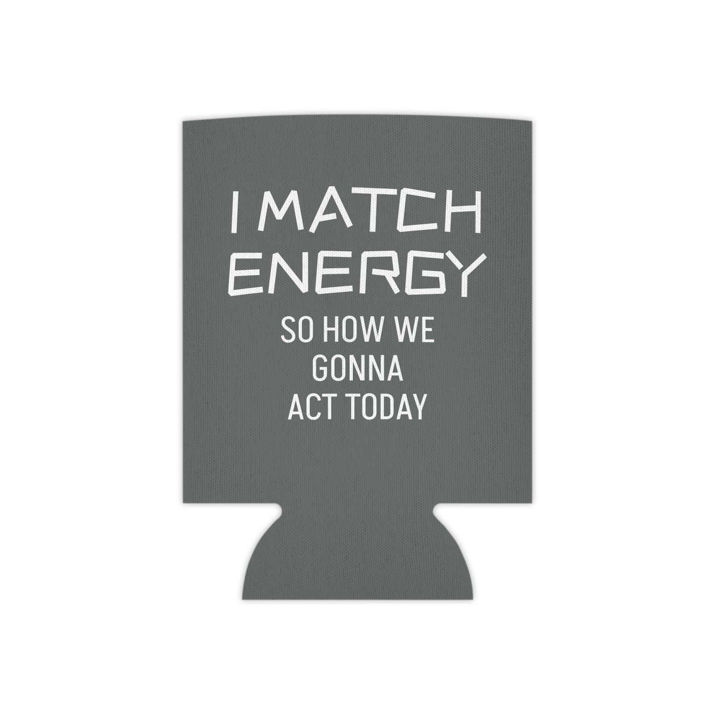I Match Energy So How We Gonna Act Today Can Cooler