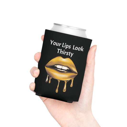 Your Lips Look Thirsty Can Cooler