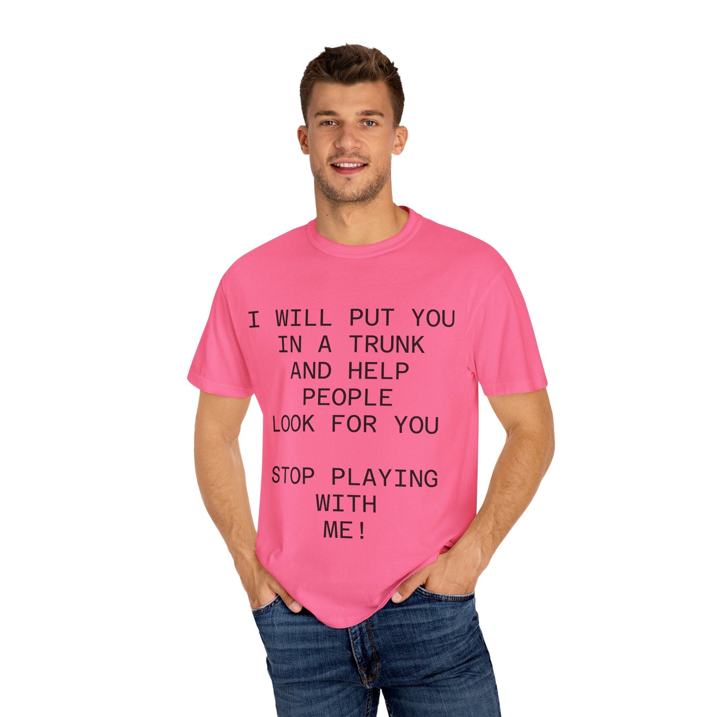 I Will Put You in the Trunk Unisex Garment-Dyed T-shirt