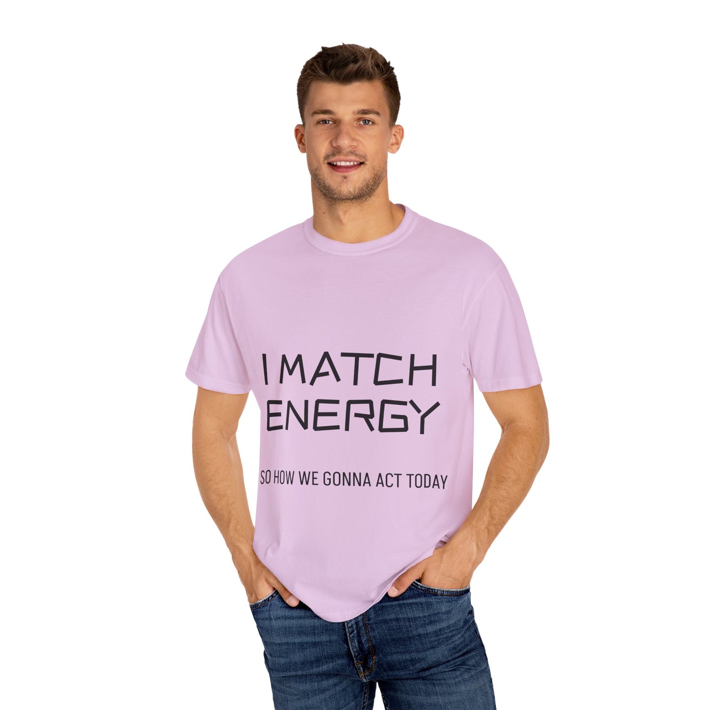 I Match Energy So How We Gonna Act Today Unisex Garment-Dyed T-shirt