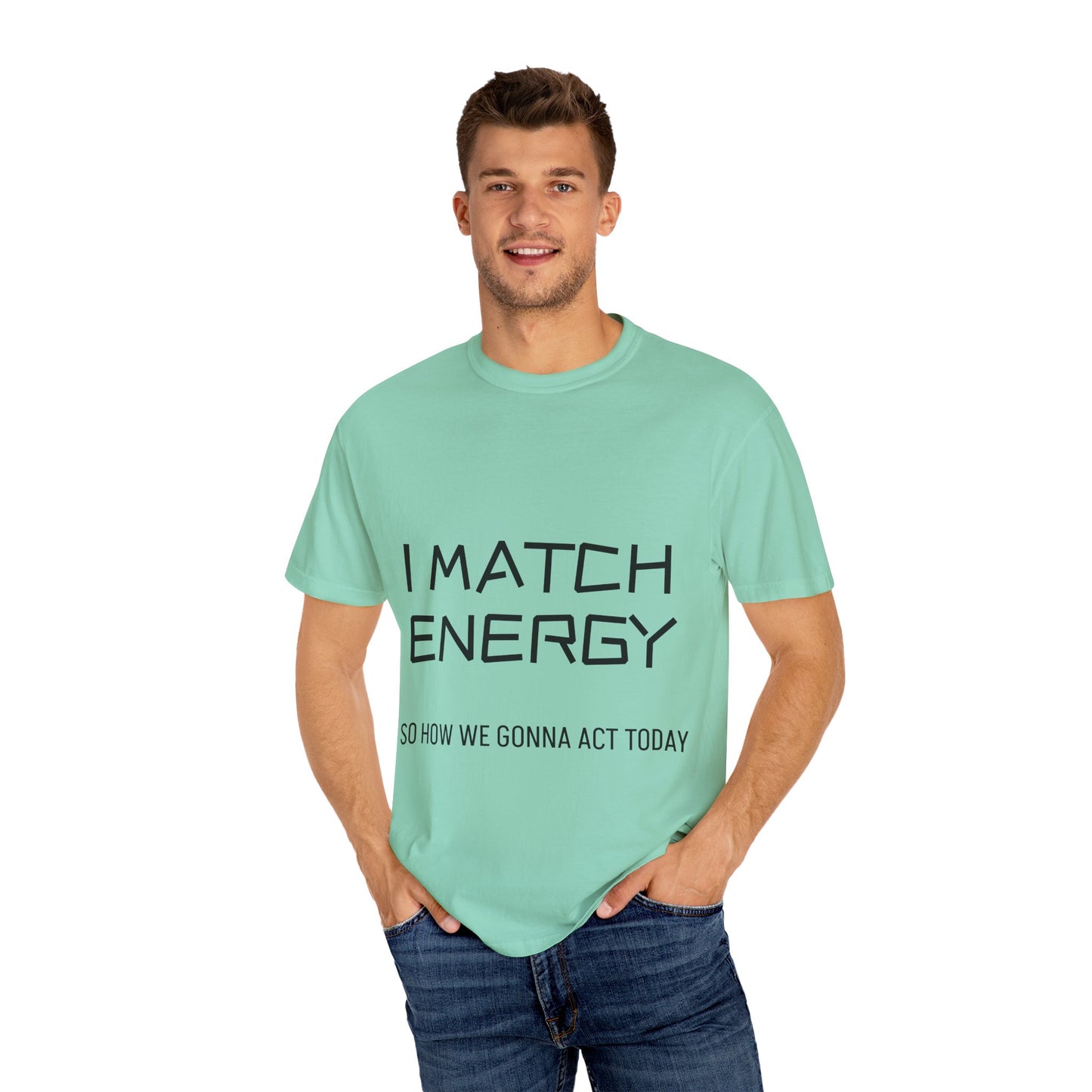 I Match Energy So How We Gonna Act Today Unisex Garment-Dyed T-shirt