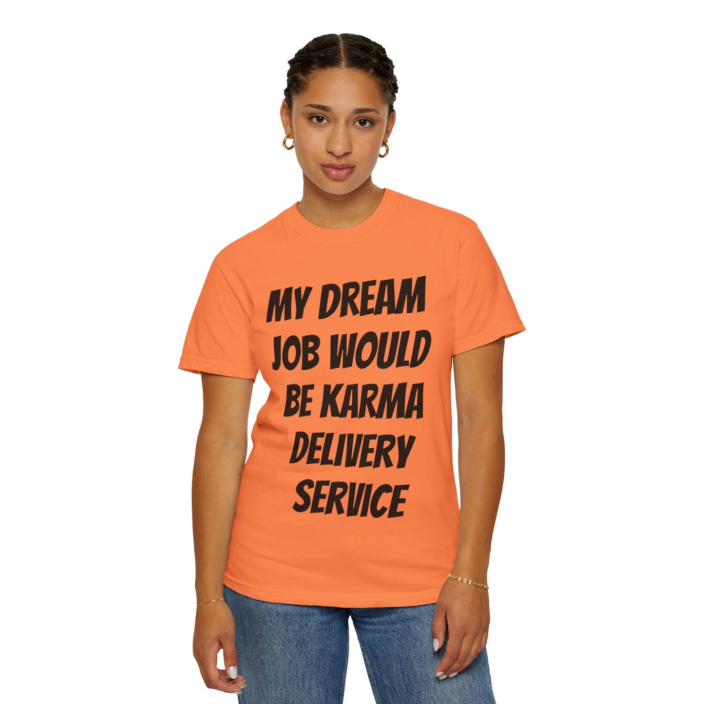 My Dream Job Would Be a Karma Delivery Service Unisex Garment-Dyed T-shirt