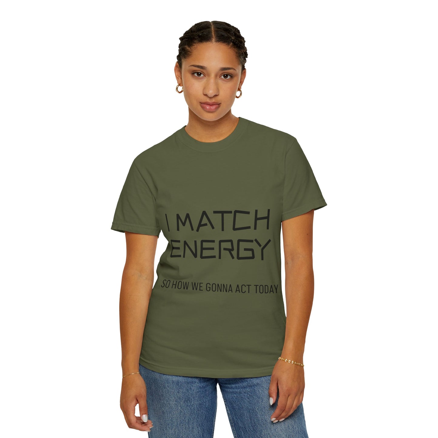 I Match Energy So How We Gonna Act Today Unisex Garment-Dyed T-shirt