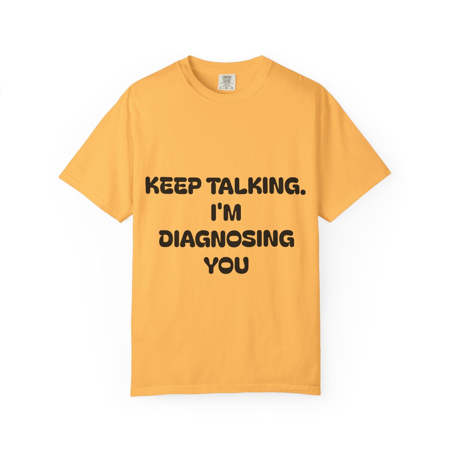 Keep Talking I'm Diagnosing You Unisex Garment-Dyed T-shirt