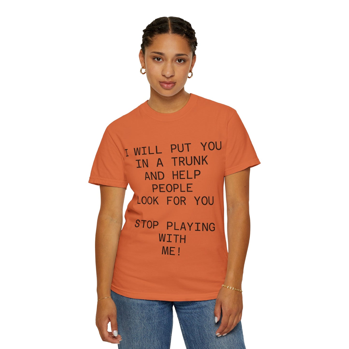 I Will Put You in the Trunk Unisex Garment-Dyed T-shirt