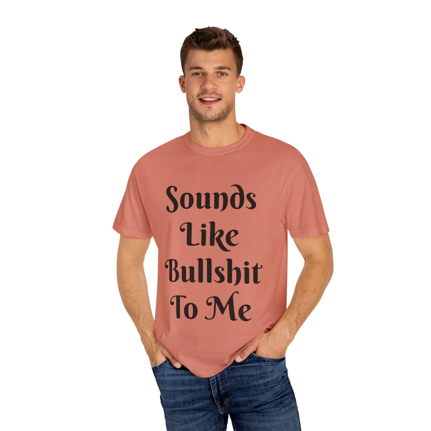 Sounds like bullshit to me Unisex Garment-Dyed T-shirt