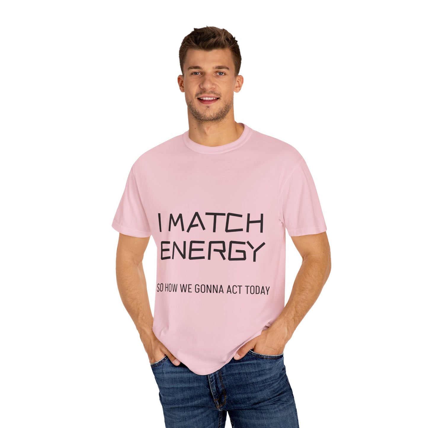 I Match Energy So How We Gonna Act Today Unisex Garment-Dyed T-shirt
