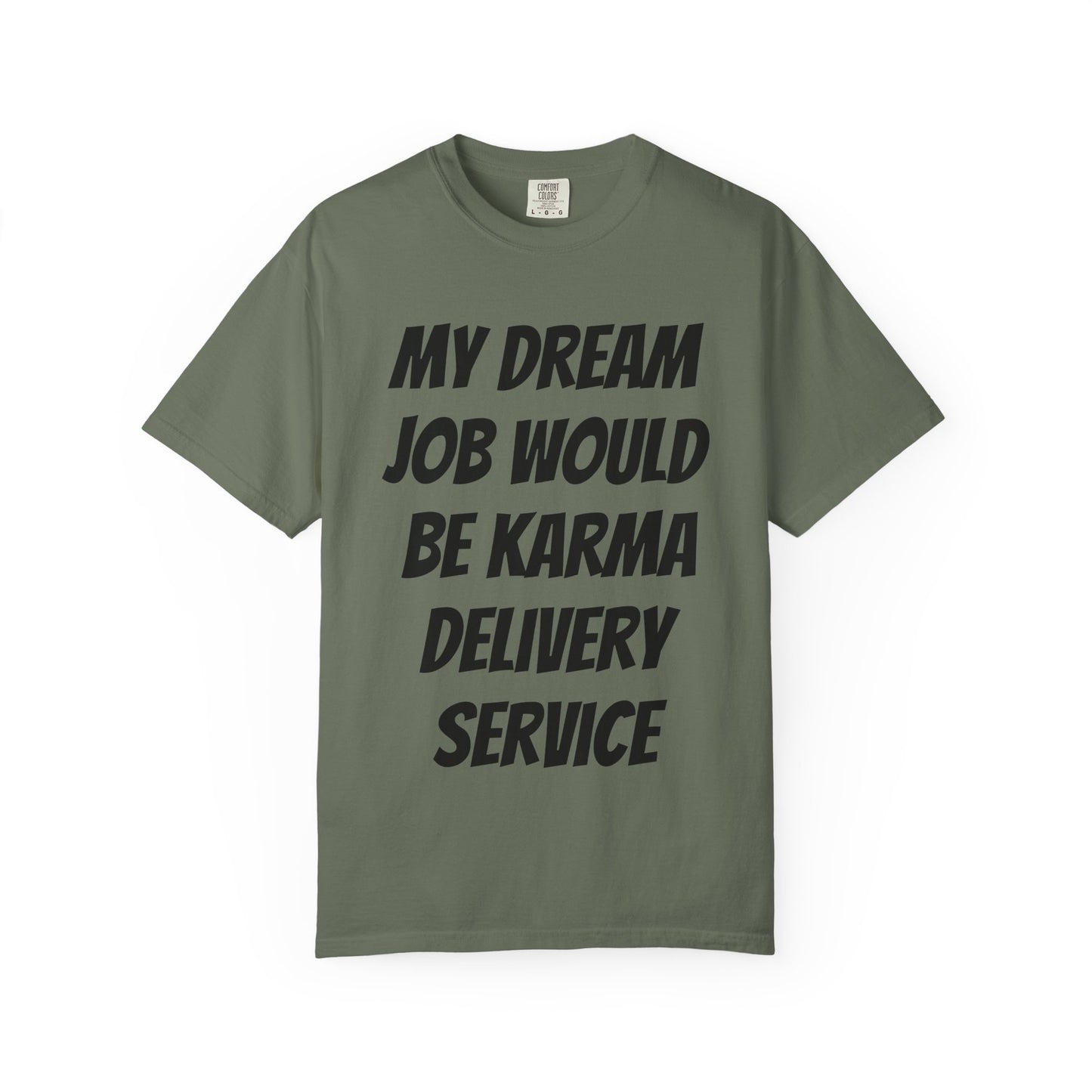 My Dream Job Would Be a Karma Delivery Service Unisex Garment-Dyed T-shirt