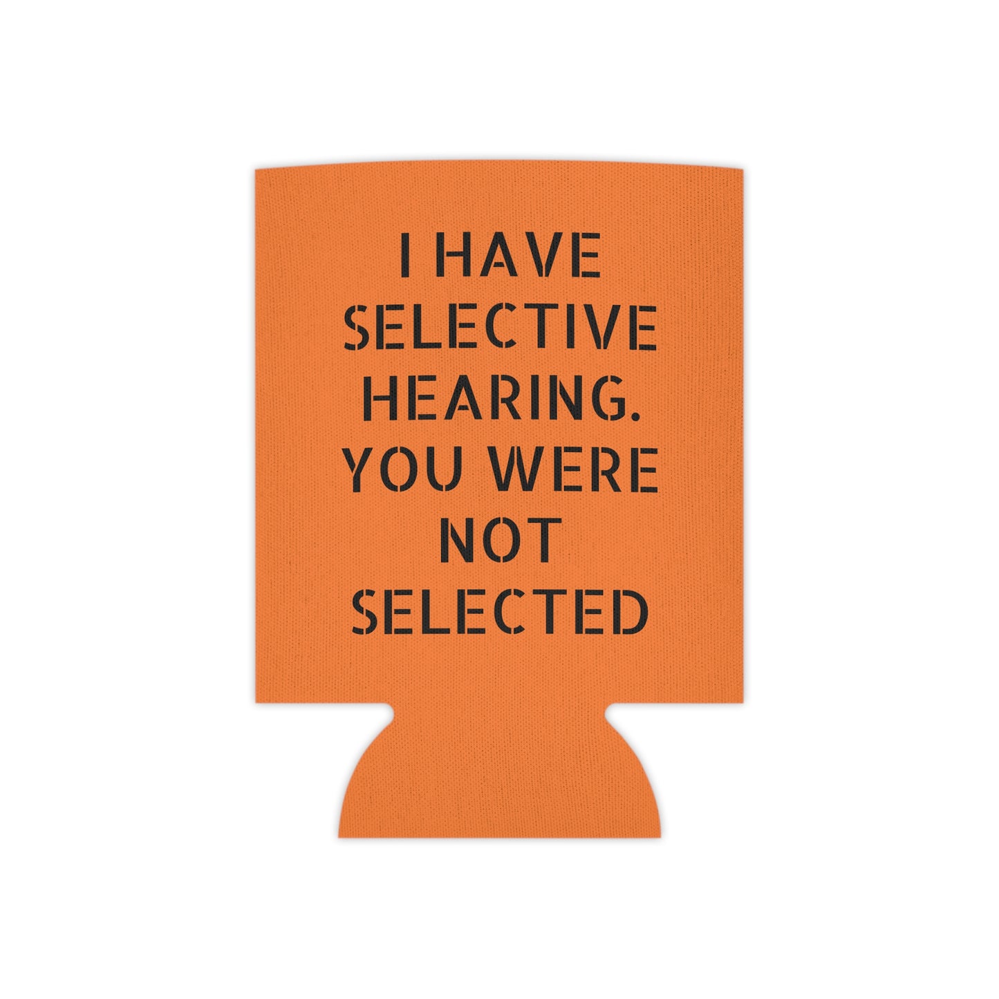 I have selective hearing, you were not selected Can Cooler