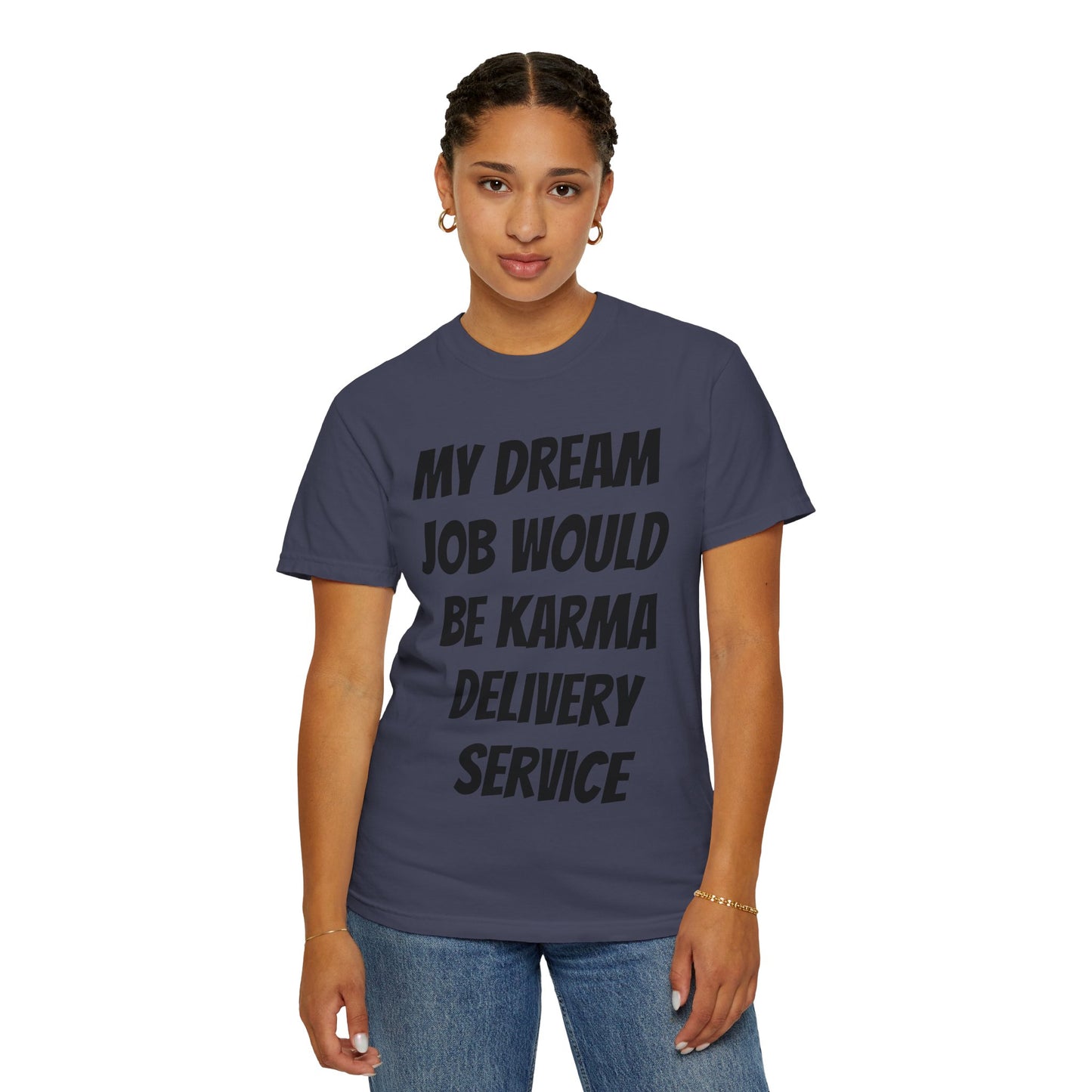 My Dream Job Would Be a Karma Delivery Service Unisex Garment-Dyed T-shirt