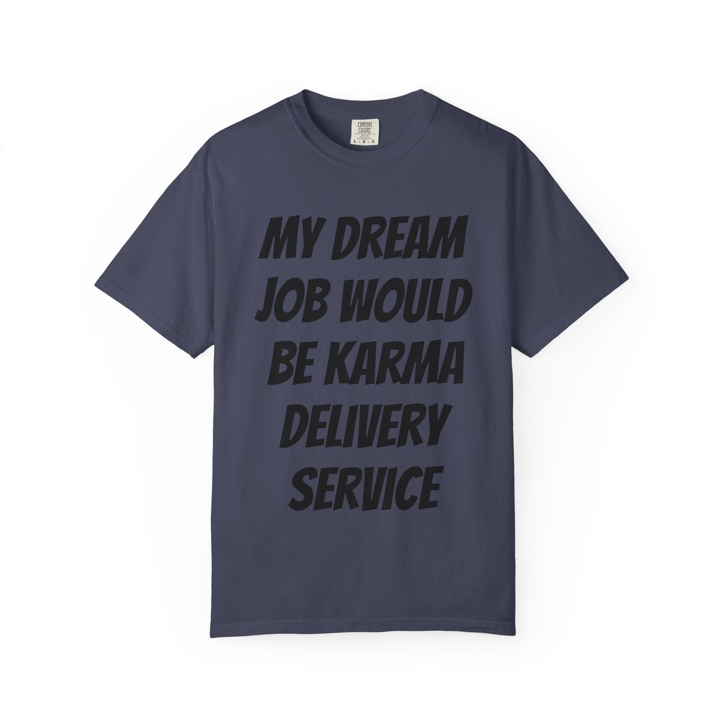 My Dream Job Would Be a Karma Delivery Service Unisex Garment-Dyed T-shirt